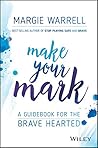 Make Your Mark: A Guidebook for the Brave Hearted Make Your Mark: A Guidebook for the Brave Hearted