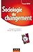 Sociologie du changement - Pourquoi et comment changer les organisations: Pourquoi et comment changer les organisations
