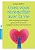 Osez vous réconcilier avec la vie: Des techniques simples pour être heureux malgré les aléas de l'existence