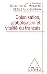 Colonisation, globalisation et vitalité du français: Préface de Claude Hagège (French Edition)