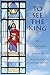 To See the King