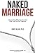 Naked Marriage: Uncovering Who You Are And Who You Can Be Together