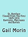 St. Boniface (Saved From The Fire) 1825-1834 Baptisms, Marriages and Burials (Church Registers) St. Boniface (Saved From The Fire) 1825-1834 Baptisms, Marriages and Burials (Church Registers)