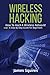 Hacking: Wireless Hacking, How to Hack Wireless Networks, A Step-by-Step Guide for Beginners