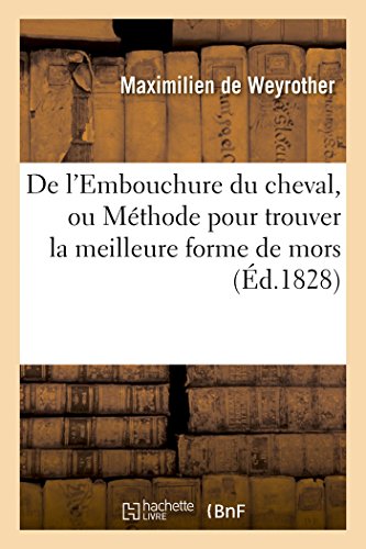de l'Embouchure Du Cheval, Ou Méthode Pour Trouver La Meilleure Forme de Mors: D'Après Les Proportions Et Les Principes Les Plus Simples de l'Embouchure Du Cheval (Sciences) (French Edition)