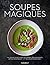 Soupes magiques : Une soupe pour chaque occasion : réconfortante, détox, dynamisante...et toujours gourmande !