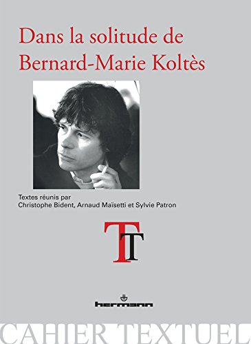 Dans la solitude de Bernard-Marie Koltès (HR.CAHIER TEXT.) (French Edition)