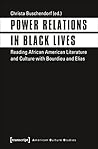 Power Relations in Black Lives: Reading African American Literature and Culture with Bourdieu and Elias (American Culture Studies)