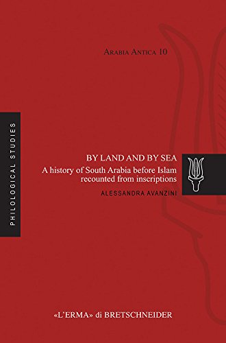 By Land and By Sea: A History of South Arabia before Islam Recounted from Inscriptions (Arabia Antica: Philogical Studies, 10)