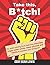 Take this, B*tch!: An Adult Coloring Book Featuring Extremely Vulgar Swear Words, Swear Phrases and Insults to Express Your Emotions