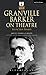 Granville Barker on Theatre...