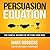 Persuasion Equation: The Subtle Science of Getting Your Way