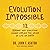 Evolution Impossible Lib/E: 12 Reasons Why Evolution Cannot Explain the Origin of Life on Earth