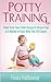 Potty Training: Toilet Train Your Child Hassle & Stress Free In A Matter of Days With This 101 Guide!