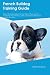 French Bulldog Training Guide French Bulldog Training Includes by Adam Lawrence