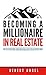 Becoming a Millionaire in Real Estate: How to go from broke to millions in Real Estate with or without Money