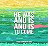 HE WAS AND IS AND IS TO COME