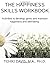 Happiness Skills Workbook: Activities to develop, grow, and maintain happiness and well-being