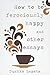 How To Be Ferociously Happy: and other essays