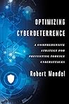 Optimizing Cyberdeterrence: A Comprehensive Strategy for Preventing Foreign Cyberattacks Optimizing Cyberdeterrence: A Comprehensive Strategy for Preventing Foreign Cyberattacks