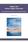 Dignity and Human Rights Education: Exploring Ultimate Worth in a Post-Secular World (Religion, Education and Values)