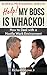 Help! My Boss Is Whacko!: How to Deal with a Hostile Work Environment (Business Professional)
