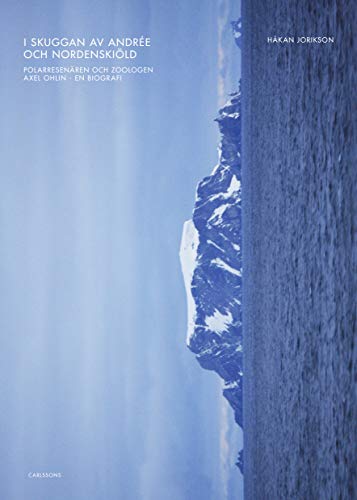 I skuggan av Andrée och Nordenskiöld : polarresenären och zoologen Axel Ohlin - en biografi (Hardcover)