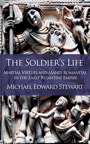 The Soldier's Life: Martial Virtues and Manly Romanitas in the Early Byzantine Empire (Hardcover)