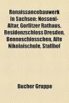 Renaissancebauwerk in Sachsen: Schloss Noschkowitz, Nosseni-Altar, Schloss Schieritz, Schloss Schleinitz, Gorlitzer Rathaus Renaissancebauwerk in Sachsen: Schloss Noschkowitz, Nosseni-Altar, Schloss Schieritz, Schloss Schleinitz, Gorlitzer Rathaus