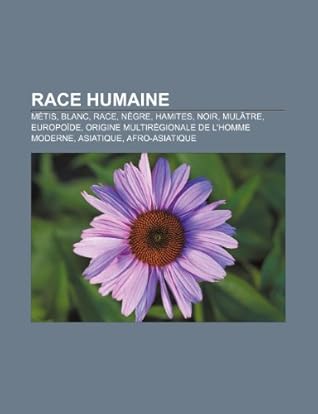 Race Humaine: Metis, Blanc, Race, Negre, Hamites, Noir, Mulatre, Europoide, Origine Multiregionale de L'Homme Moderne, Asiatique, Afro-Asiatique