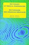 Dictionary of Medical Emergencies / Dictionnaire des Urgences Medicales: English - French Anglais - Francais Dictionary of Medical Emergencies / Dictionnaire des Urgences Medicales: English - French Anglais - Francais