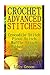 Crochet Advanced Stitches: Crocodile Stitch, Picot Stitch, Waffle Stitch, Ribbed Stitch, Popcorn Stitch, Shell Stitch: (Crochet Stitches, Crochet Patterns, Crochet Projects) (Crochet Book)