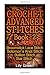 Crochet Advanced Stitches Book 2: Broomstick Lace Stitch, Solomon’s Knot Stitch, Bullion Stitch, Star Stitch: (Crochet Stitches, Crochet Patterns, Crochet Projects) (Crochet Book)