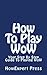 How To Play WoW: Your Step By Step Guide To Playing WoW