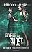Give Up The Ghost (The Guardian Chronicles)