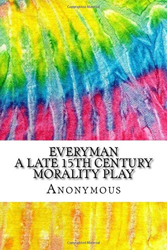 Everyman A Late 15th Century Morality Play: Includes MLA Style Citations for Scholarly Secondary Sources, Peer-Reviewed Journal Articles and Critical Essays