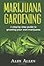 Marijuana Gardening: Step by Step Guide to Growing Your Own Marijuana