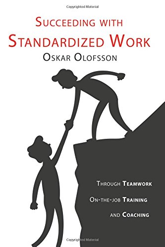 Succeeding with Standardized work: Through teamwork, on-the-job training, and coaching (Succeeding with Lean)