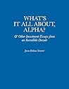 What's It All About, Alpha?: & Other Investment Essays from an Incredible Decade