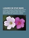 Lugares de Star Wars: Ciudades de Star Wars, Lunas de Star Wars, Planetas de Star Wars, Coruscant, Tatooine, Estrella de La Muerte, Alderaan Lugares de Star Wars: Ciudades de Star Wars, Lunas de Star Wars, Planetas de Star Wars, Coruscant, Tatooine, Estrella de La Muerte, Alderaan