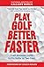 Play Golf Better Faster: From Weekend Golfer to Pro Golfer in Two Years