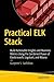 Practical Elk Stack: Build Actionable Insights and Business Metrics Using the Combined Power of Elasticsearch, Logstash, and Kibana
