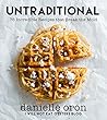 Untraditional: 75 Incredible Recipes that Break the Mold
