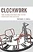 Clockwork: Time-Saving Routines and Tested Strategies for Success