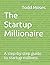The Startup Millionaire: A step-by-step guide to startup millions