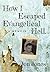 How I Escaped Evangelical Hell: A Memoir