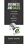 Business and Sales: The Guide to Success as a Personal Trainer