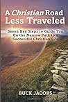 A Christian Road Less Traveled: Seven Key Steps to Guide You On the Narrow Path to a Successful Christian Life A Christian Road Less Traveled: Seven Key Steps to Guide You On the Narrow Path to a Successful Christian Life