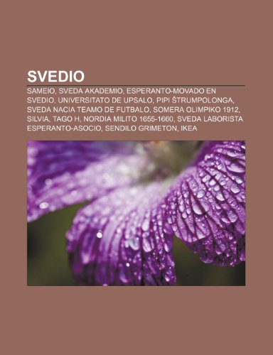 Svedio: Sameio, Sveda Akademio, Esperanto-Movado En Svedio, Universitato de Upsalo, Pipi Trumpolonga, Sveda Nacia Teamo de Futbalo, Somera Olimpiko 1912, Silvia, Tago H, Nordia Milito 1655-1660, Sveda Laborista Esperanto-Asocio, Sendilo Grimeton (Paperback)