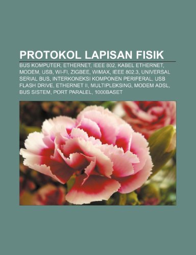 Protokol Lapisan Fisik: Bus Komputer, Ethernet, IEEE 802, Kabel Ethernet, Modem, USB, Wi-Fi, Zigbee, Wimax, IEEE 802.3, Universal Serial Bus (Paperback)